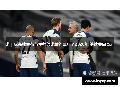诺丁汉森林宣布与主帅努诺续约三年至2028年 继续共同奋斗