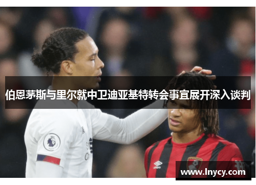 伯恩茅斯与里尔就中卫迪亚基特转会事宜展开深入谈判